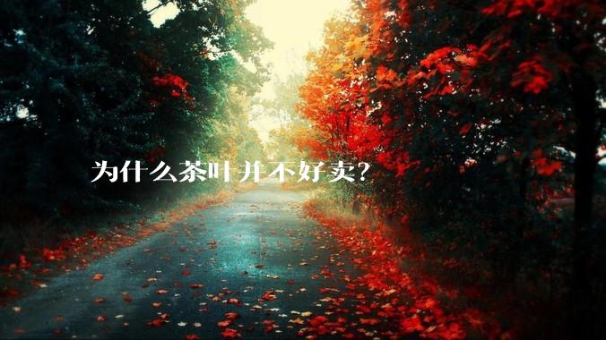 为什么茶叶并不好卖？