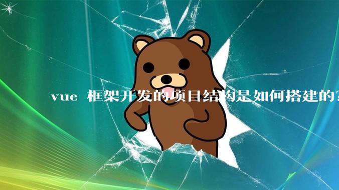 vue 框架开发的项目结构是如何搭建的？